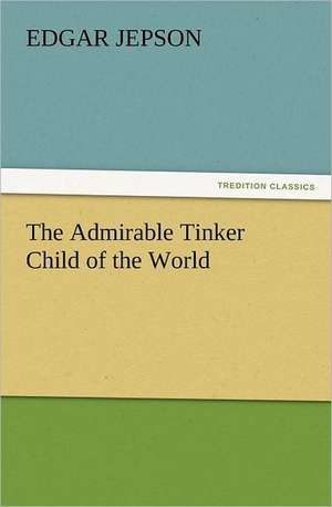 The Admirable Tinker Child of the World de Edgar Jepson