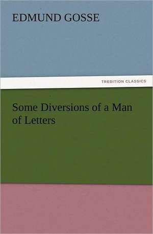 Some Diversions of a Man of Letters de Edmund Gosse