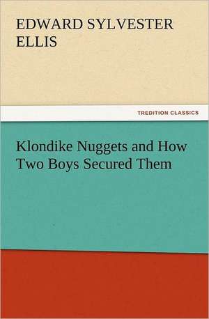 Klondike Nuggets and How Two Boys Secured Them de Edward Sylvester Ellis