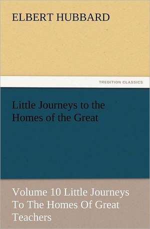 Little Journeys to the Homes of the Great - Volume 10 Little Journeys to the Homes of Great Teachers: The Cathedral Church of Norwich a Description of Its Fabric and a Brief History of the Episcopal See de Elbert Hubbard