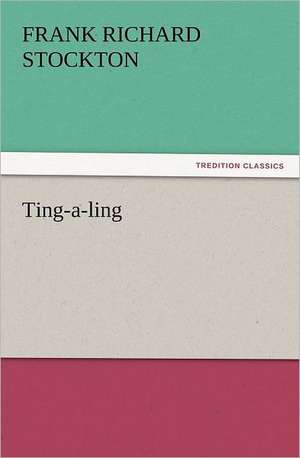 Ting-A-Ling: With Pictures to Match de Frank Richard Stockton