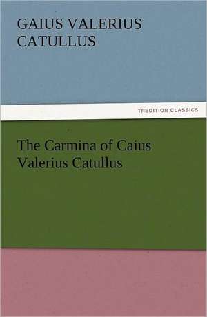 The Carmina of Caius Valerius Catullus de Gaius Valerius Catullus