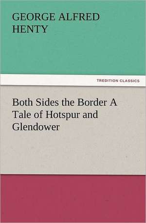 Both Sides the Border a Tale of Hotspur and Glendower: Early History of American Lutheranism and the Tennessee Synod de G. A. (George Alfred) Henty