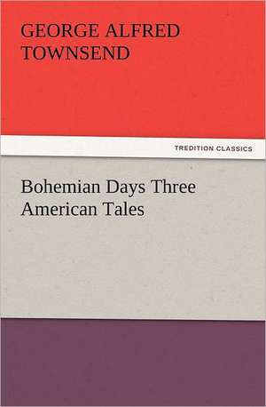 Bohemian Days Three American Tales de George Alfred Townsend