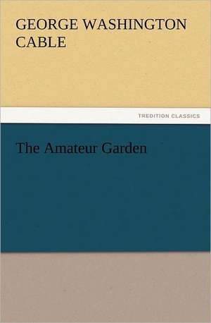 The Amateur Garden de George Washington Cable