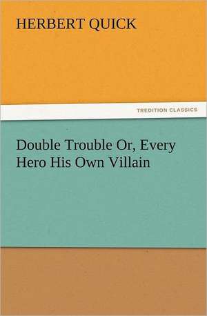 Double Trouble Or, Every Hero His Own Villain de Herbert Quick