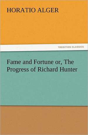 Fame and Fortune Or, the Progress of Richard Hunter: Quaint and Curious Advertisements Gleanings Chiefly from Old Newspapers of Boston and Salem, Massachusetts de Horatio Alger