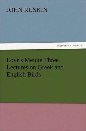 Love's Meinie Three Lectures on Greek and English Birds de John Ruskin