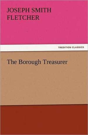 The Borough Treasurer de J. S. (Joseph Smith) Fletcher