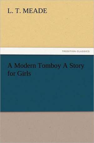 A Modern Tomboy a Story for Girls: A Journey Through the Land of Doubt and Back Again a Life Story de L. T. Meade