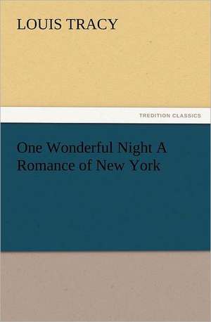 One Wonderful Night a Romance of New York: A Journey Through the Land of Doubt and Back Again a Life Story de Louis Tracy