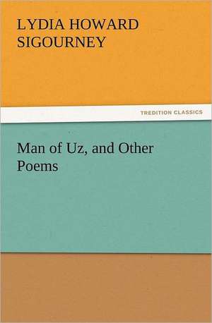 Man of Uz, and Other Poems de Lydia Howard Sigourney