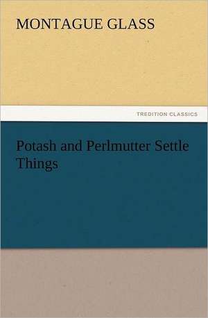 Potash and Perlmutter Settle Things de Montague Glass