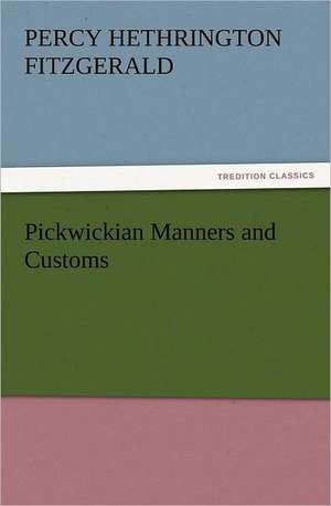 Pickwickian Manners and Customs de Percy Hethrington Fitzgerald