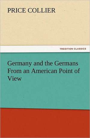 Germany and the Germans from an American Point of View: The Cathedral Church of Exeter a Description of Its Fabric and a Brief History of the Episcopal See de Price Collier