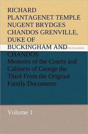 Memoirs of the Courts and Cabinets of George the Third from the Original Family Documents, Volume 1: Wimborne Minster and Christchurch Priory a Short History of Their Foundation and a Description of Their Buildings de Duke of Buckingham and Chandos, Richard Plantagenet Temple Nugent Brydges Chandos Grenville