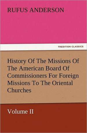 History of the Missions of the American Board of Commissioners for Foreign Missions to the Oriental Churches, Volume II.: Wimborne Minster and Christchurch Priory a Short History of Their Foundation and a Description of Their Buildings de Rufus Anderson