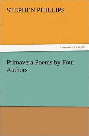 Primavera Poems by Four Authors de Stephen Phillips