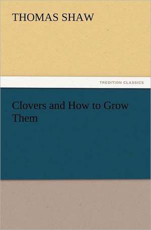 Clovers and How to Grow Them de Thomas Shaw