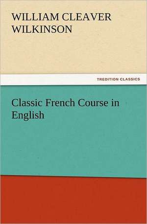 Classic French Course in English de William Cleaver Wilkinson