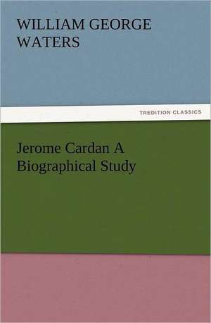 Jerome Cardan a Biographical Study: The Cathedral Church of Ely a History and Description of the Building with a Short Account of the Monastery and of the de W. G. (William George) Waters