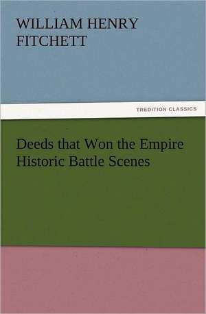 Deeds That Won the Empire Historic Battle Scenes: The Cathedral Church of Ely a History and Description of the Building with a Short Account of the Monastery and of the de W. H. (William Henry) Fitchett