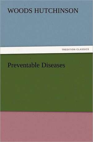 Preventable Diseases de Woods Hutchinson