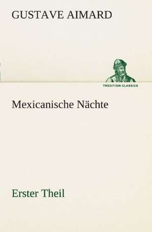 Mexicanische Nachte - Erster Theil: A History of the Great Railroad Adventure de Gustave Aimard