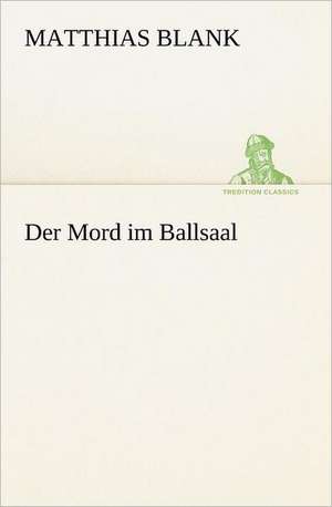 Der Mord Im Ballsaal: A History of the Great Railroad Adventure de Matthias Blank