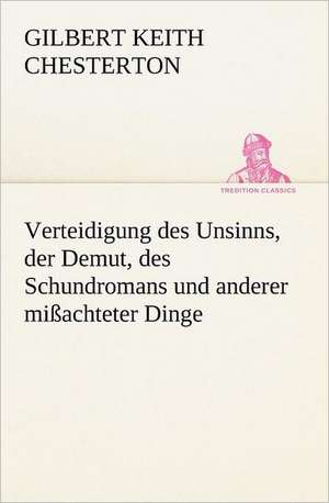 Verteidigung Des Unsinns, Der Demut, Des Schundromans Und Anderer Missachteter Dinge: A History of the Great Railroad Adventure de Gilbert Keith Chesterton