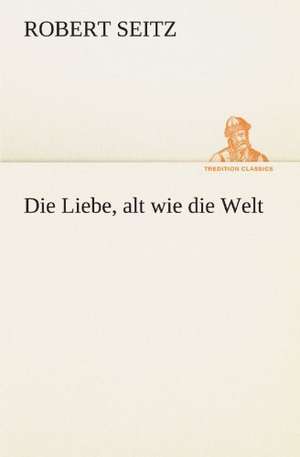 Die Liebe, Alt Wie Die Welt: Margarete Thesing) de Robert Seitz