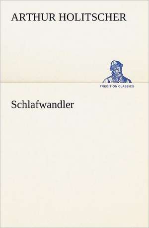 Schlafwandler de Arthur Holitscher