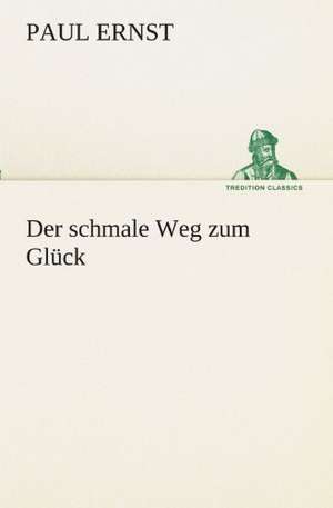 Der Schmale Weg Zum Gluck: Willibald Konig) de Paul Ernst