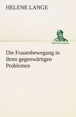 Die Frauenbewegung in Ihren Gegenwartigen Problemen: Willibald Konig) de Helene Lange