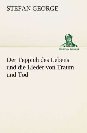 Der Teppich Des Lebens Und Die Lieder Von Traum Und Tod: Willibald Konig) de Stefan George