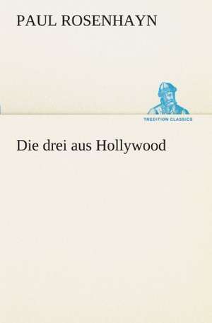 Die Drei Aus Hollywood: Figuren Zu Meinem ABC-Buch Oder Uber Die Anfangsgrunde Meines Denkens de Paul Rosenhayn