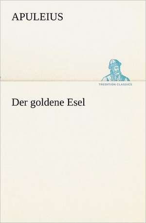 Der Goldene Esel: Figuren Zu Meinem ABC-Buch Oder Uber Die Anfangsgrunde Meines Denkens de Apuleius