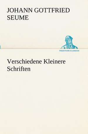 Verschiedene Kleinere Schriften de Johann Gottfried Seume