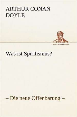 Was Ist Spiritismus?: Figuren Zu Meinem ABC-Buch Oder Uber Die Anfangsgrunde Meines Denkens de Arthur Conan Doyle