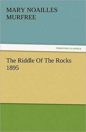 The Riddle of the Rocks 1895: Figuren Zu Meinem ABC-Buch Oder Uber Die Anfangsgrunde Meines Denkens de Mary Noailles Murfree