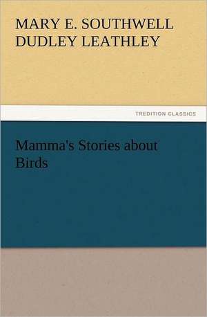 Mamma's Stories about Birds de Mary Elizabeth Southwell Dudley Leathley