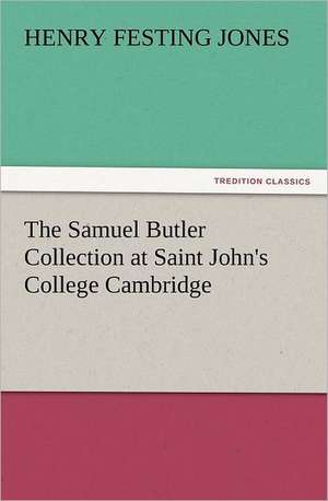 The Samuel Butler Collection at Saint John's College Cambridge de Henry Festing Jones