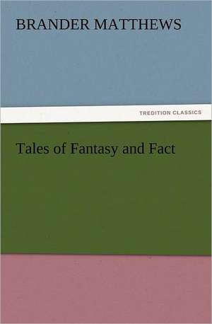 Tales of Fantasy and Fact de Brander Matthews