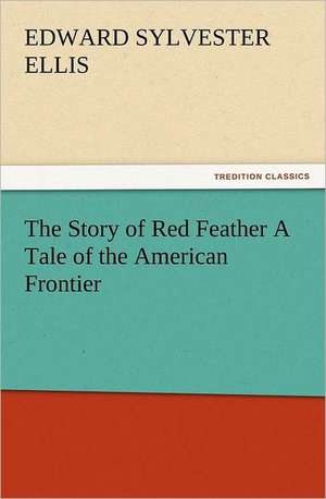 The Story of Red Feather a Tale of the American Frontier: Ancient Egypt de Edward Sylvester Ellis