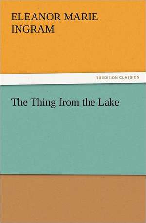 The Thing from the Lake de Eleanor M. (Eleanor Marie) Ingram