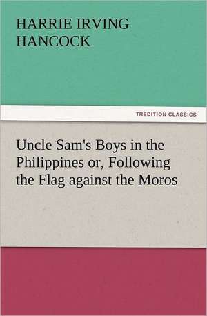 Uncle Sam's Boys in the Philippines Or, Following the Flag Against the Moros: Ancient Egypt de H. Irving (Harrie Irving) Hancock