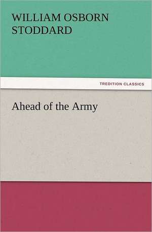 Ahead of the Army de William Osborn Stoddard