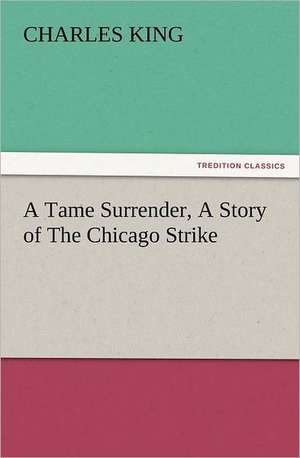 A Tame Surrender, a Story of the Chicago Strike: Ancient Egypt de Charles King