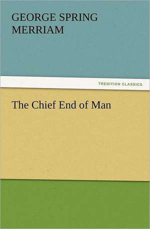 The Chief End of Man de George Spring Merriam