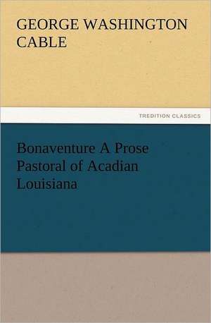 Bonaventure a Prose Pastoral of Acadian Louisiana: Ancient Egypt de George Washington Cable